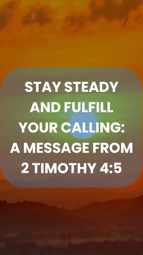 Stay Steady and Fulfill Your Calling: A Message from 2 Timothy 4:5